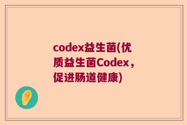 codex益生菌(优质益生菌Codex,促进肠道健康) codex益生菌(优质益生菌Codex,促进肠道健康)