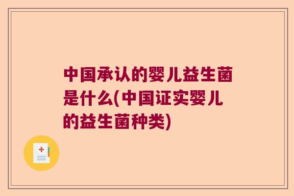 中国承认的婴儿益生菌是什么(中国证实婴儿的益生菌种类)