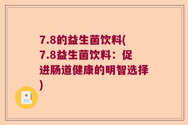 7.8的益生菌饮料(7.8益生菌饮料:促进肠道健康的明智选择) 7.8的益生菌饮料(7.8益生菌饮料:促进肠道健康的明智选择)