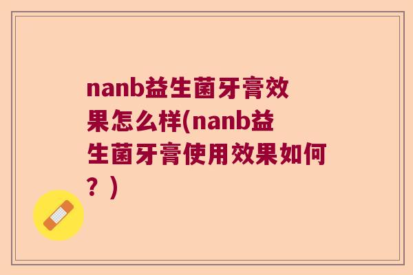 nanb益生菌牙膏效果怎么样(nanb益生菌牙膏使用效果如何？)