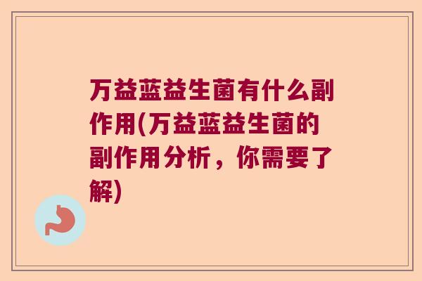 万益蓝益生菌有什么副作用(万益蓝益生菌的副作用分析，你需要了解)