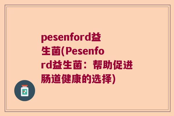 pesenford益生菌(Pesenford益生菌：帮助促进肠道健康的选择)