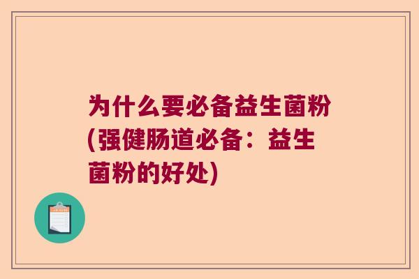 为什么要必备益生菌粉(强健肠道必备:益生菌粉的好处) 为什么要必备益生菌粉(强健肠道必备:益生菌粉的好处)