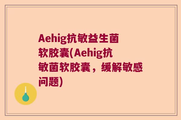 Aehig抗敏益生菌软胶囊(Aehig抗敏菌软胶囊，缓解敏感问题)
