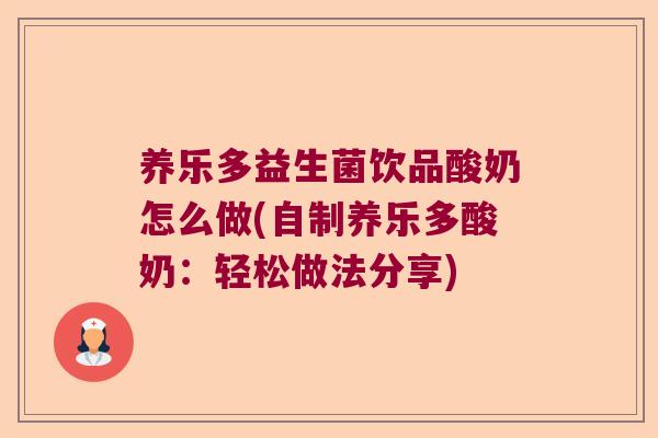 养乐多益生菌饮品酸奶怎么做(自制养乐多酸奶：轻松做法分享)