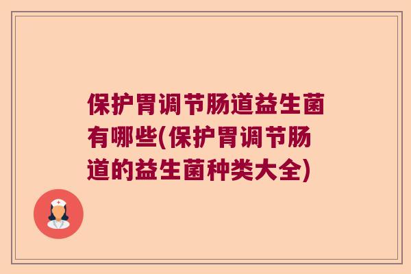 保护胃调节肠道益生菌有哪些(保护胃调节肠道的益生菌种类大全)