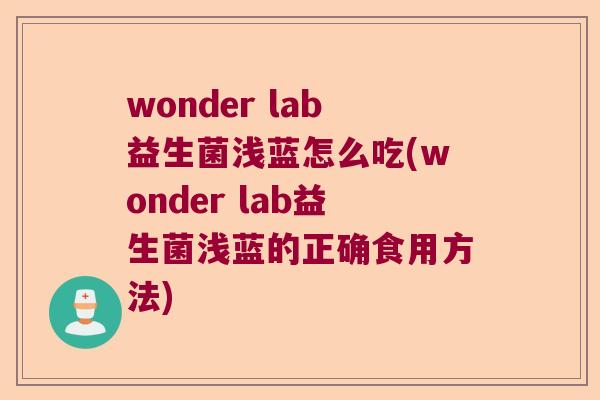 wonder lab益生菌浅蓝怎么吃(wonder lab益生菌浅蓝的正确食用方法)