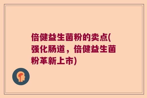 倍健益生菌粉的卖点(强化肠道，倍健益生菌粉革新上市)