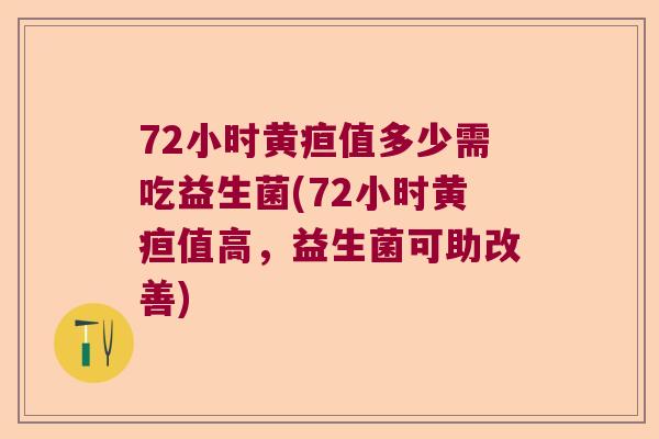 72小时黄疸值多少需吃益生菌(72小时黄疸值高，益生菌可助改善)