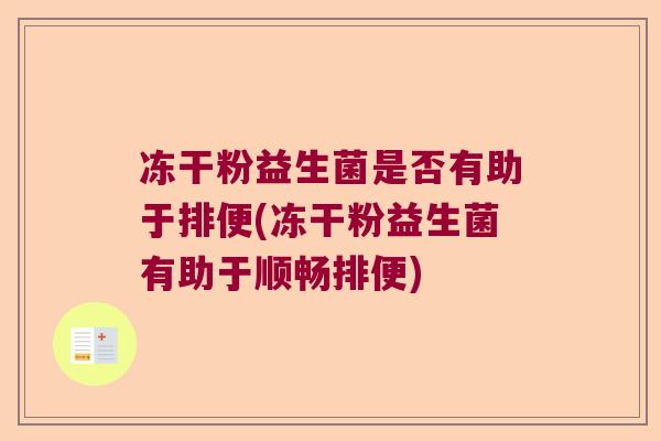 冻干粉益生菌是否有助于排便(冻干粉益生菌有助于顺畅排便)