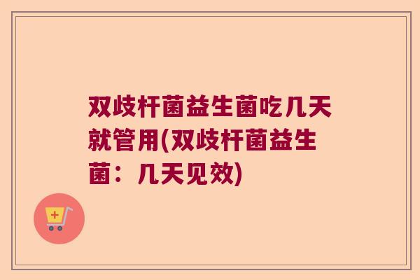 双歧杆菌益生菌吃几天就管用(双歧杆菌益生菌:几天见效) 双歧杆菌益生菌吃几天就管用(双歧杆菌益生菌:几天见效)