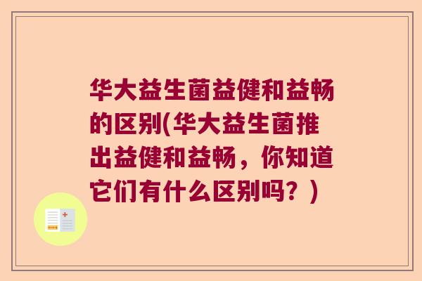 华大益生菌益健和益畅的区别(华大益生菌推出益健和益畅，你知道它们有什么区别吗？)