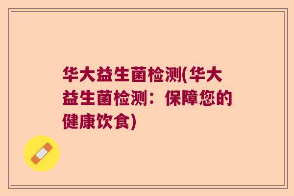 华大益生菌检测(华大益生菌检测：保障您的健康饮食)