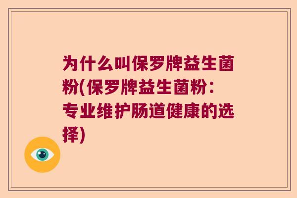 为什么叫保罗牌益生菌粉(保罗牌益生菌粉：专业维护肠道健康的选择)