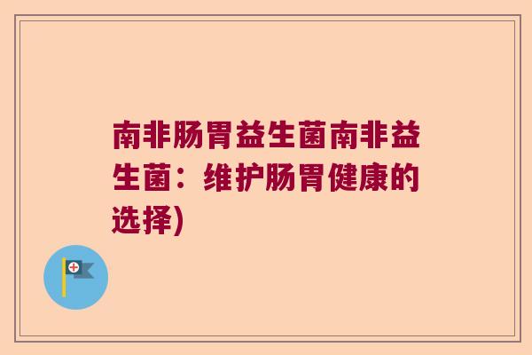 南非肠胃益生菌南非益生菌：维护肠胃健康的选择)
