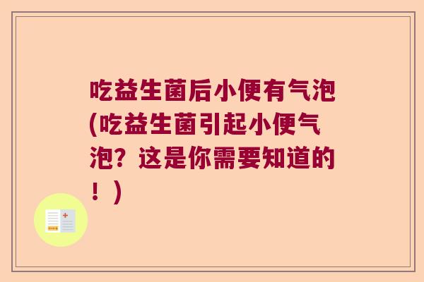 吃益生菌后小便有气泡(吃益生菌引起小便气泡？这是你需要知道的！)