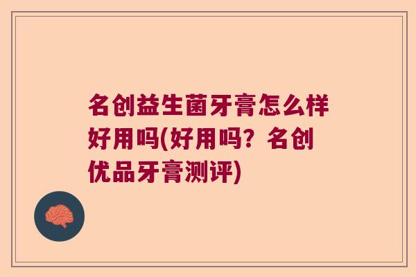 名创益生菌牙膏怎么样好用吗(好用吗？名创优品牙膏测评)