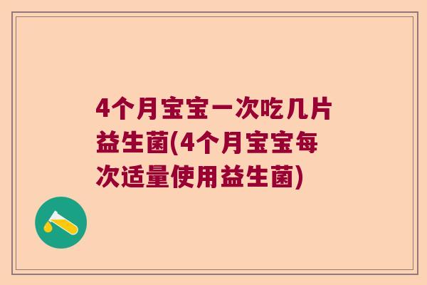 4个月宝宝一次吃几片益生菌(4个月宝宝每次适量使用益生菌)