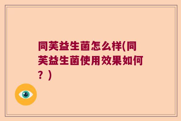 同芙益生菌怎么样(同芙益生菌使用效果如何？)