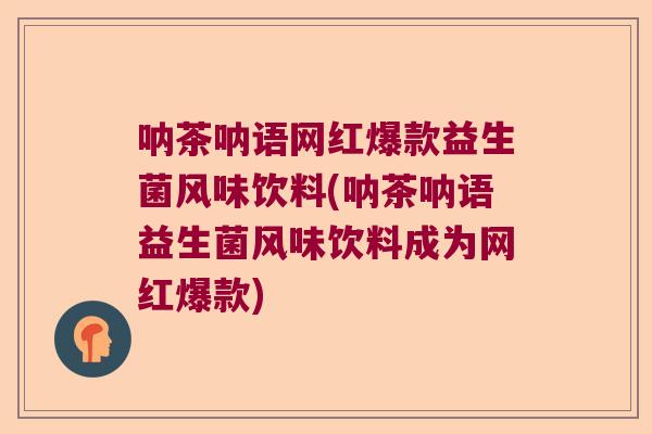 呐茶呐语网红爆款益生菌风味饮料(呐茶呐语益生菌风味饮料成为网红爆款) 呐茶呐语网红爆款益生菌风味饮料(呐茶呐语益生菌风味饮料成为网红爆款)