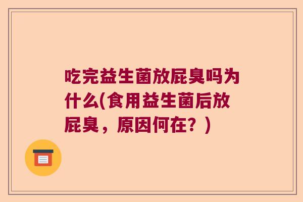 吃完益生菌放屁臭吗为什么(食用益生菌后放屁臭，原因何在？)