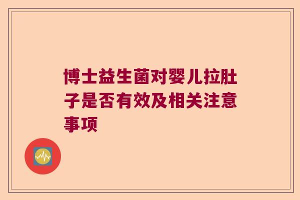 博士益生菌对婴儿拉肚子是否有效及相关注意事项
