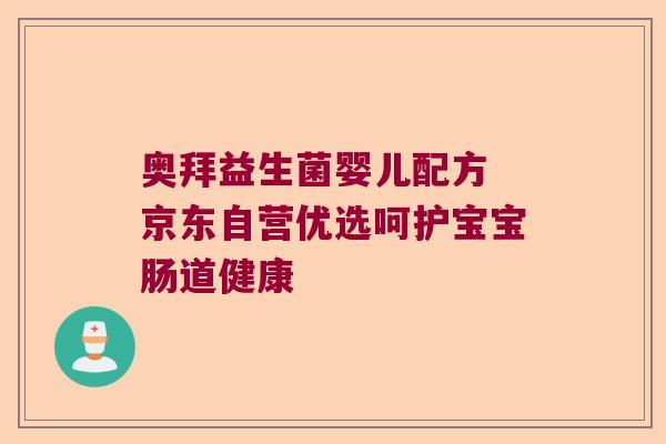 奥拜益生菌婴儿配方 京东自营优选呵护宝宝肠道健康