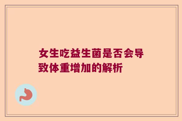 女生吃益生菌是否会导致体重增加的解析