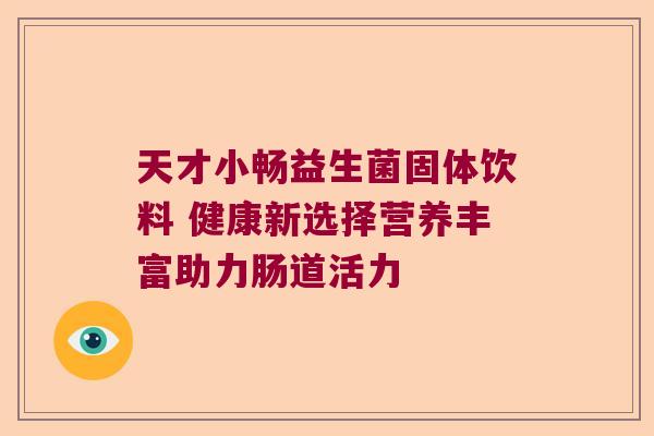 天才小畅益生菌固体饮料 健康新选择营养丰富助力肠道活力