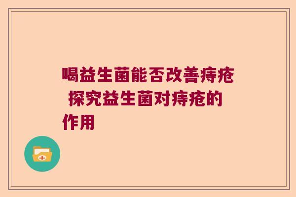 喝益生菌能否改善痔疮 探究益生菌对痔疮的作用