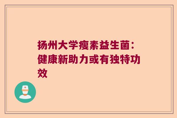 扬州大学瘦素益生菌：健康新助力或有独特功效