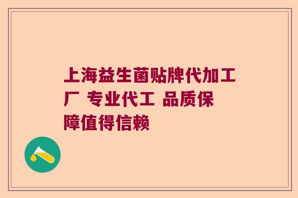 上海益生菌贴牌代加工厂 专业代工 品质保障值得信赖 上海益生菌贴牌代加工厂 专业代工 品质保障值得信赖