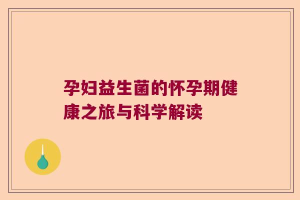 孕妇益生菌的怀孕期健康之旅与科学解读
