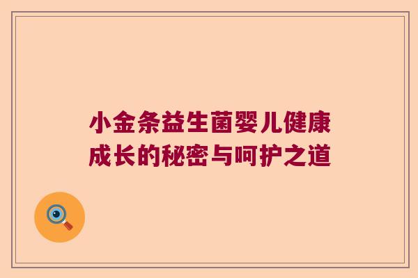 小金条益生菌婴儿健康成长的秘密与呵护之道 小金条益生菌婴儿健康成长的秘密与呵护之道