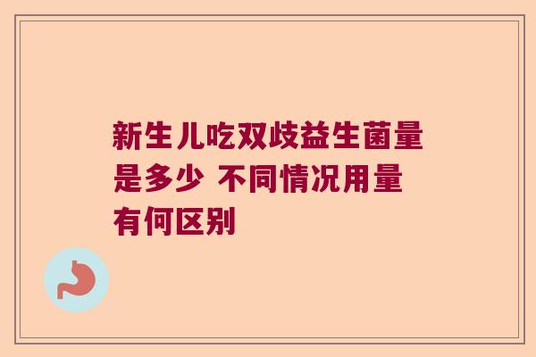 新生儿吃双歧益生菌量是多少 不同情况用量有何区别