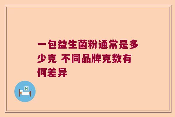 一包益生菌粉通常是多少克 不同品牌克数有何差异