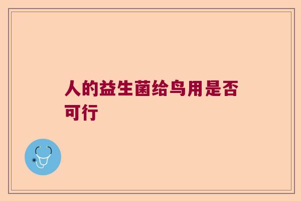 人的益生菌给鸟用是否可行