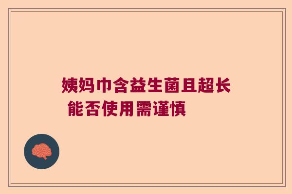 姨妈巾含益生菌且超长 能否使用需谨慎