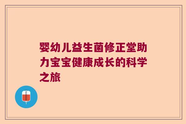 婴幼儿益生菌修正堂助力宝宝健康成长的科学之旅