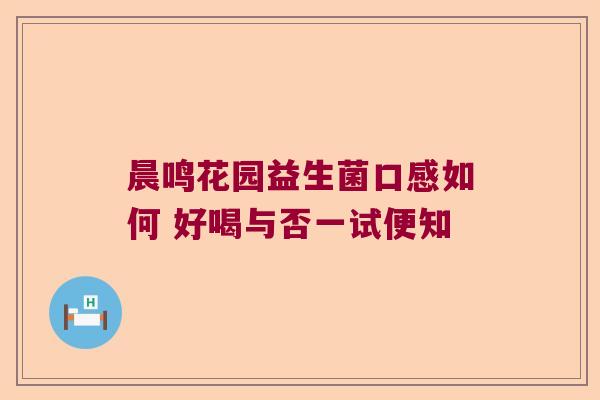 晨鸣花园益生菌口感如何 好喝与否一试便知