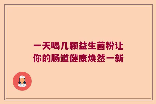 一天喝几颗益生菌粉让你的肠道健康焕然一新