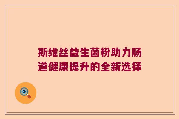 斯维丝益生菌粉助力肠道健康提升的全新选择