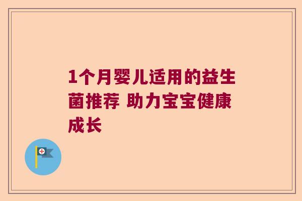 1个月婴儿适用的益生菌推荐 助力宝宝健康成长