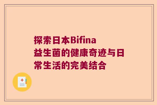 探索日本Bifina益生菌的健康奇迹与日常生活的完美结合 探索日本Bifina益生菌的健康奇迹与日常生活的完美结合