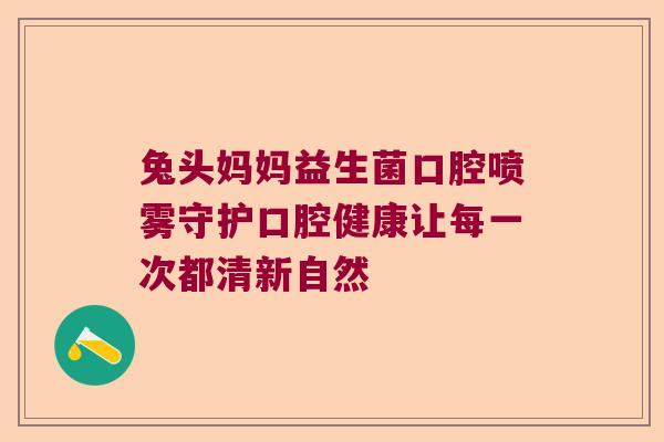 兔头妈妈益生菌口腔喷雾守护口腔健康让每一次都清新自然