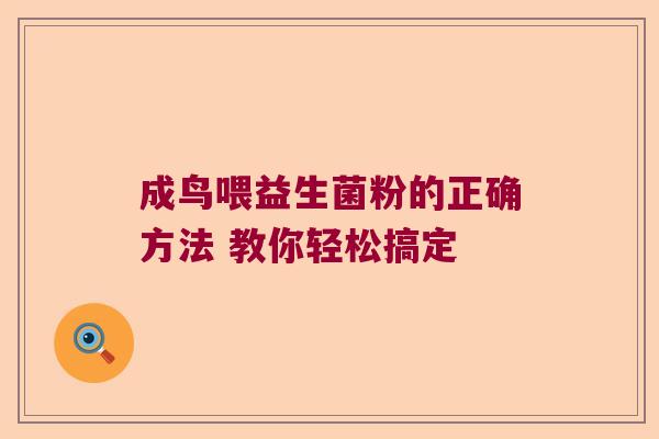 成鸟喂益生菌粉的正确方法 教你轻松搞定