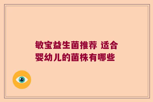 敏宝益生菌推荐 适合婴幼儿的菌株有哪些 敏宝益生菌推荐 适合婴幼儿的菌株有哪些