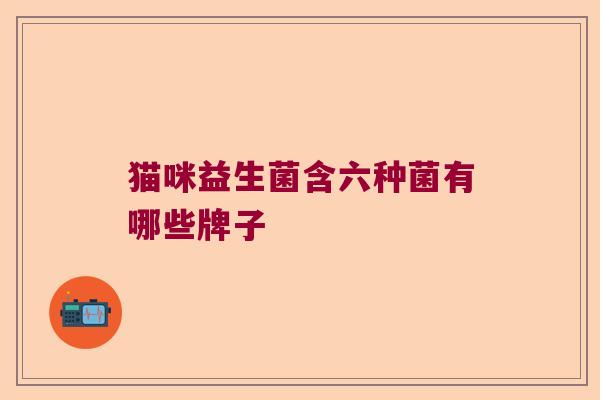 猫咪益生菌含六种菌有哪些牌子