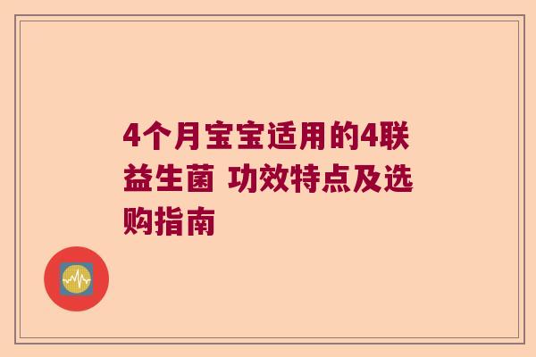 4个月宝宝适用的4联益生菌 功效特点及选购指南
