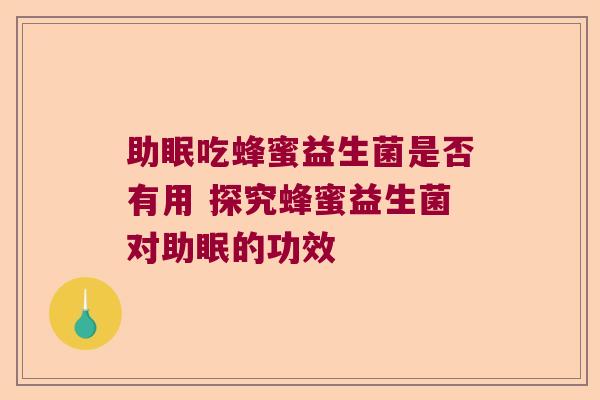 助眠吃蜂蜜益生菌是否有用 探究蜂蜜益生菌对助眠的功效